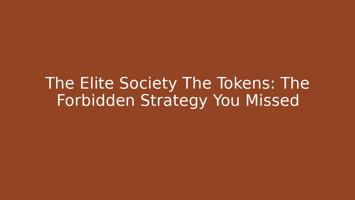 The Elite Society The Tokens: The Forbidden Strategy You Missed