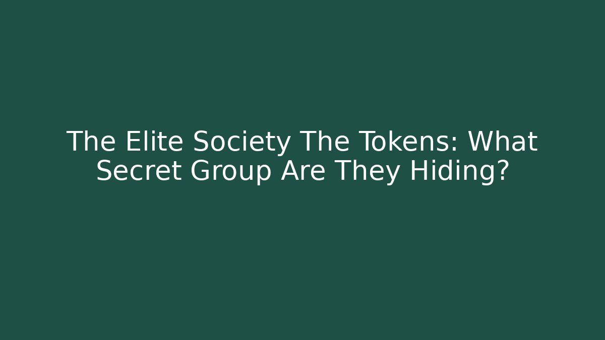 The Elite Society The Tokens: What Secret Group Are They Hiding?
