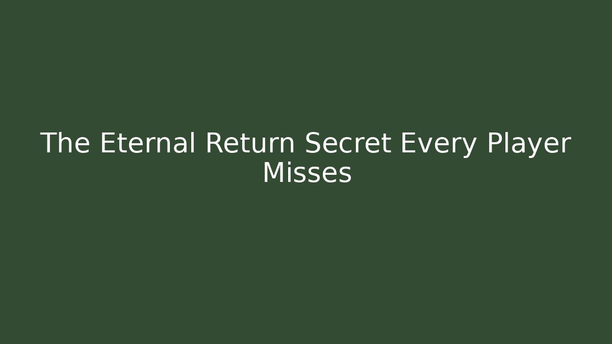 The Eternal Return Secret Every Player Misses
