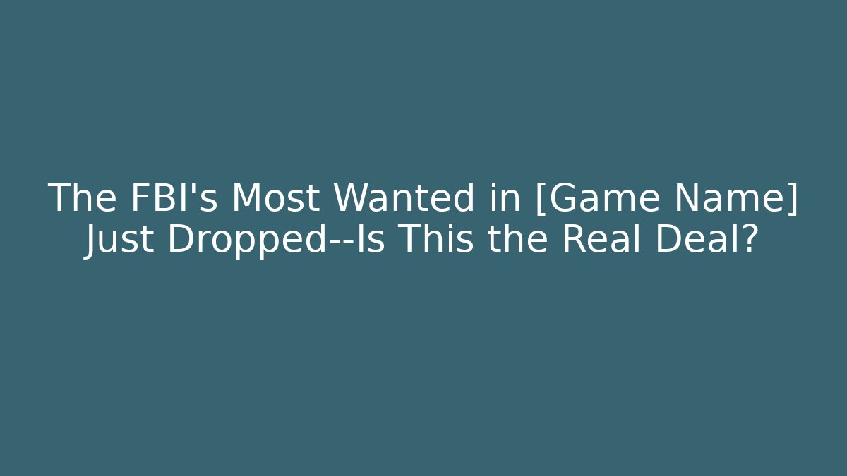 The FBI's Most Wanted in [Game Name] Just Dropped—Is This the Real Deal?