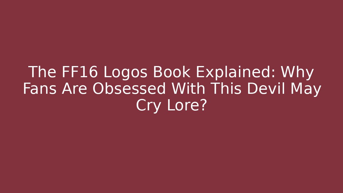 The FF16 Logos Book Explained: Why Fans Are Obsessed With This Devil May Cry Lore?