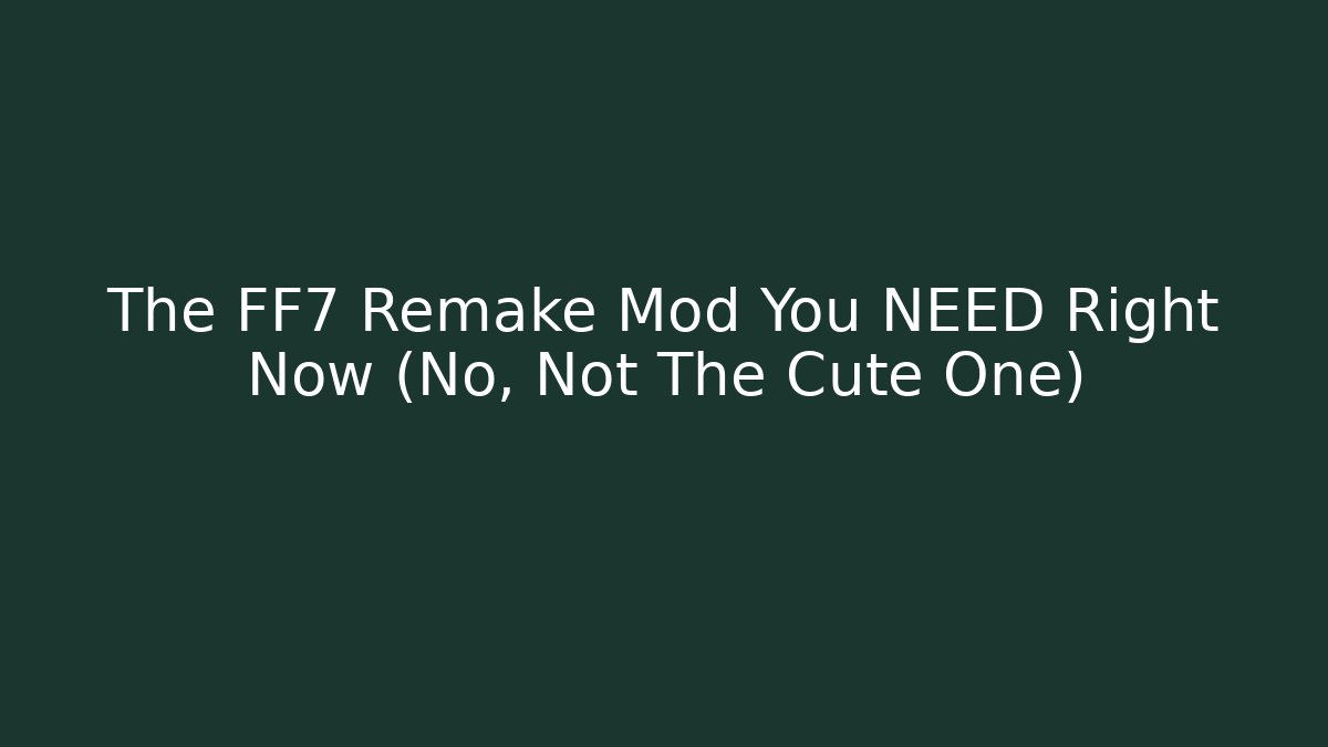 The FF7 Remake Mod You NEED Right Now (No, Not The Cute One)