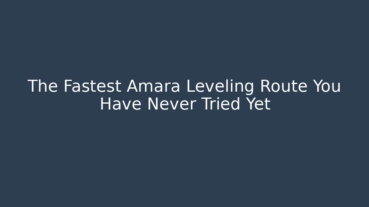 The Fastest Amara Leveling Route You Have Never Tried Yet
