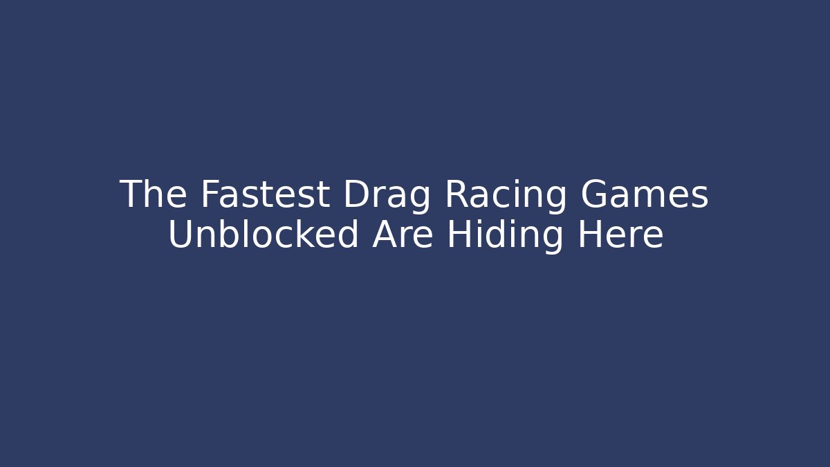 The Fastest Drag Racing Games Unblocked Are Hiding Here - Smart Esu
