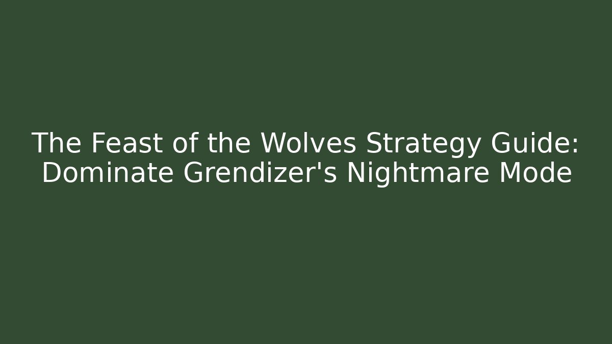 The Feast of the Wolves Strategy Guide: Dominate Grendizer's Nightmare Mode