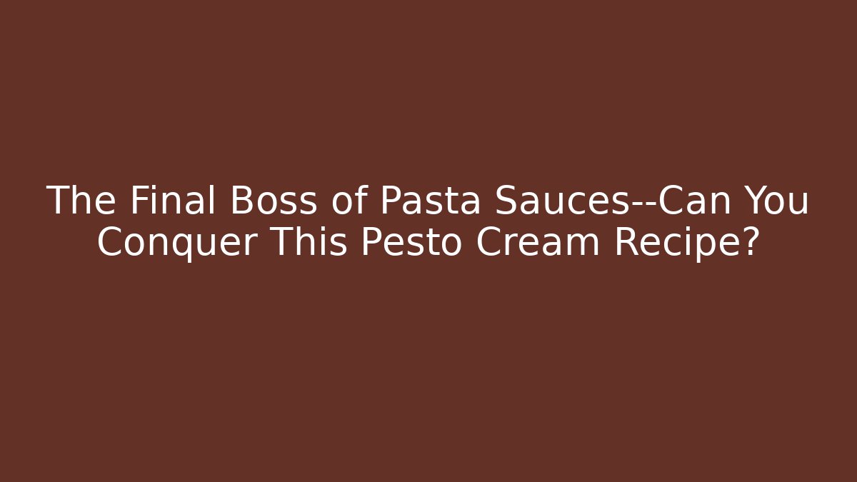 The Final Boss of Pasta Sauces—Can You Conquer This Pesto Cream Recipe?