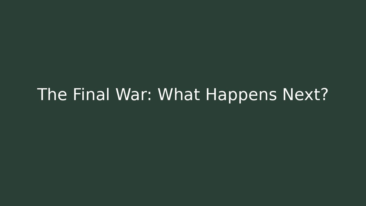 The Final War: What Happens Next? - Smart Esu