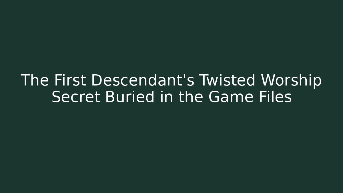 The First Descendant's Twisted Worship Secret Buried in the Game Files