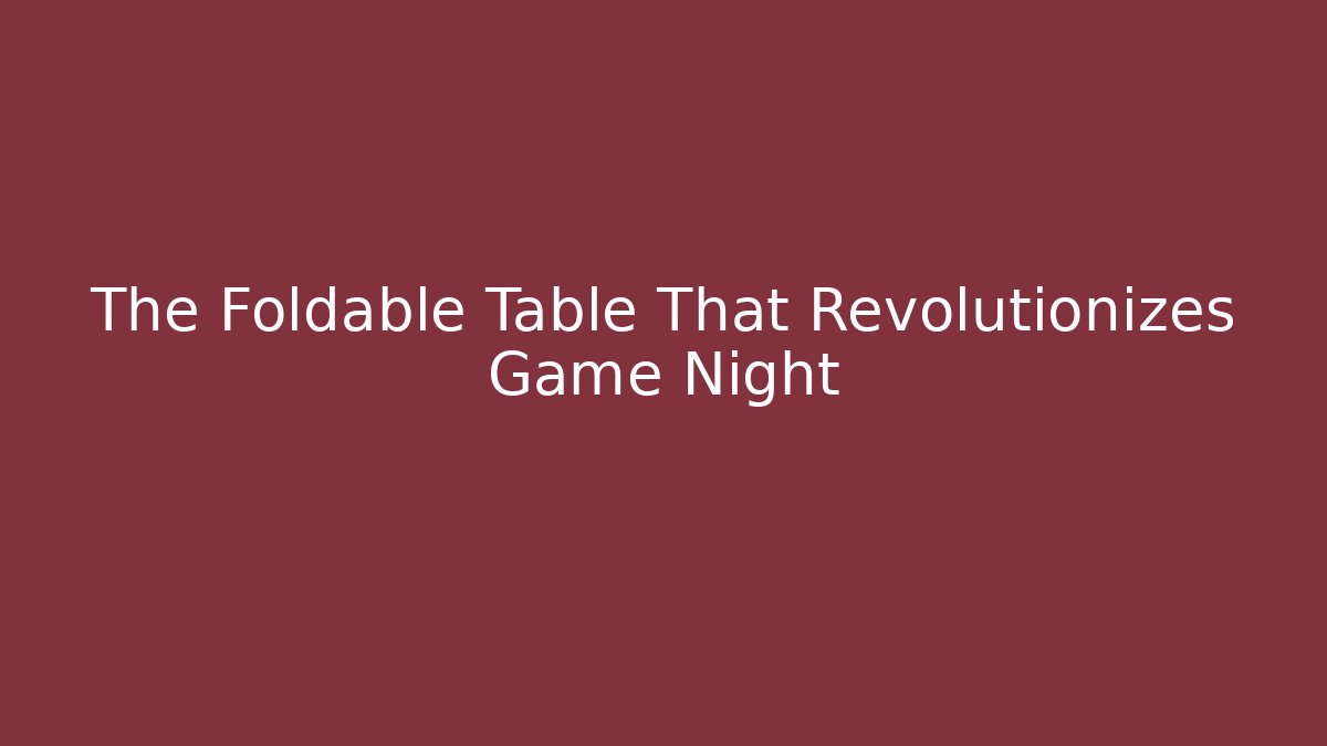 The Foldable Table That Revolutionizes Game Night