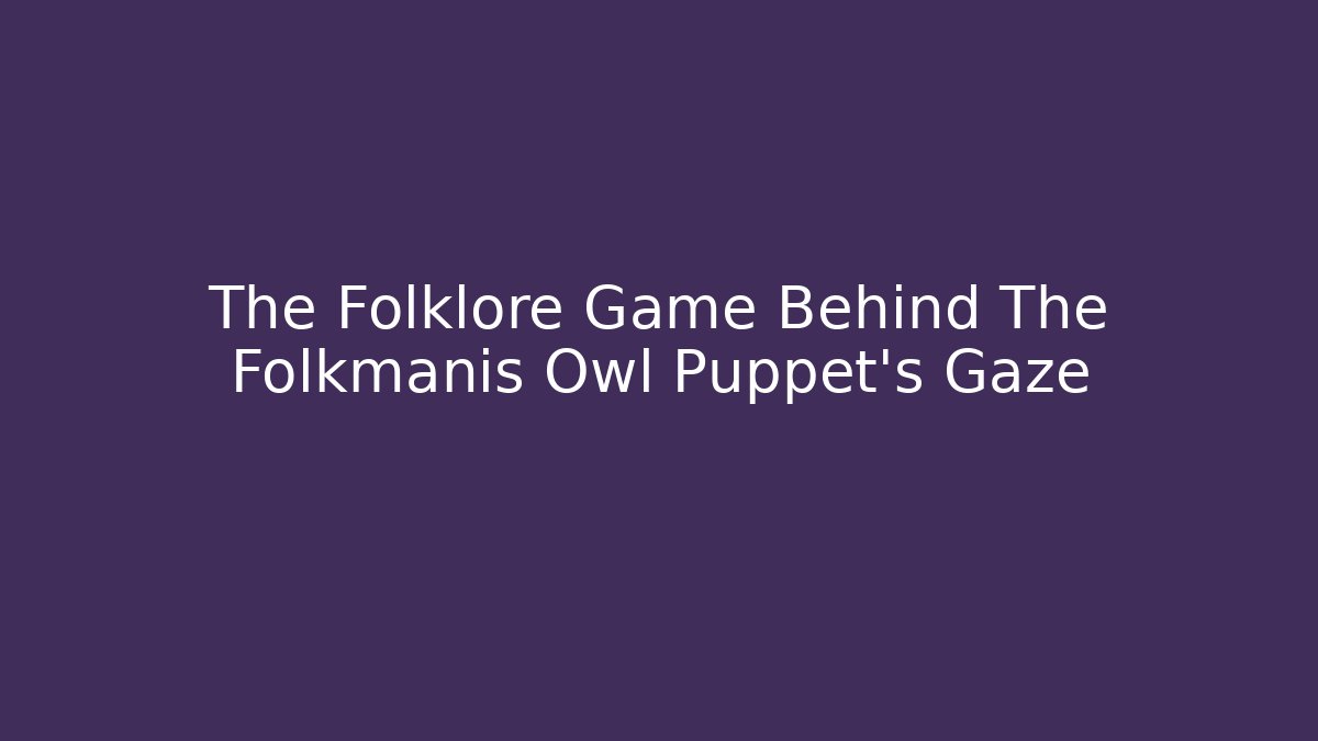 The Folklore Game Behind The Folkmanis Owl Puppet's Gaze