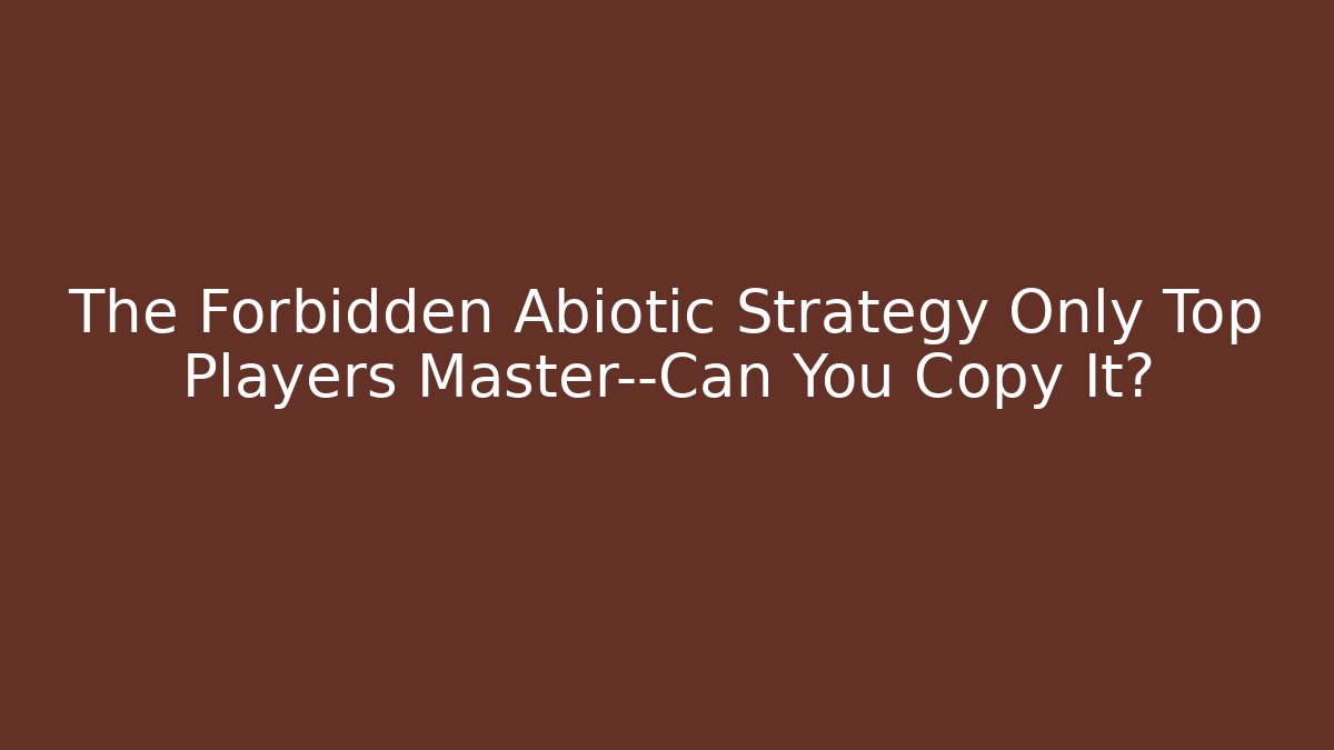 The Forbidden Abiotic Strategy Only Top Players Master—Can You Copy It?