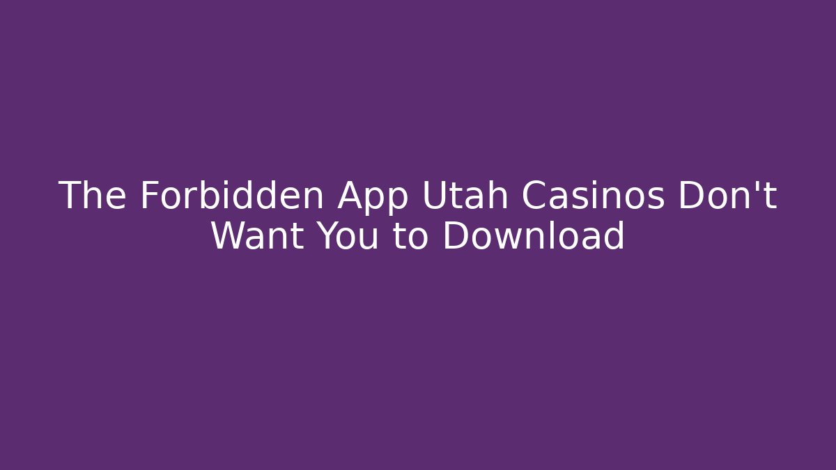 The Forbidden App Utah Casinos Don't Want You to Download