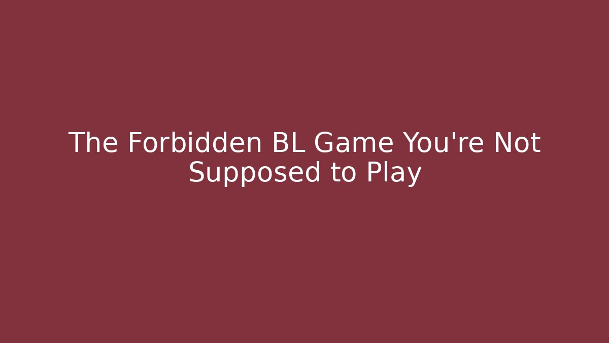 The Forbidden BL Game You're Not Supposed to Play