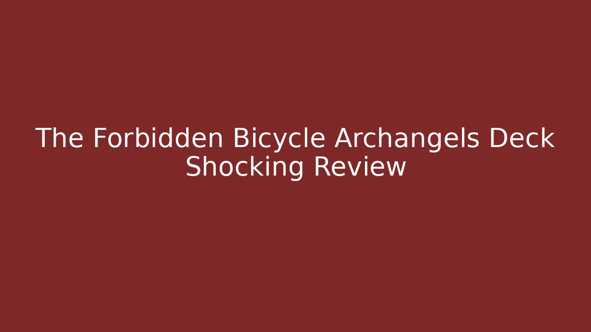 The Forbidden Bicycle Archangels Deck Shocking Review - Smart Esu