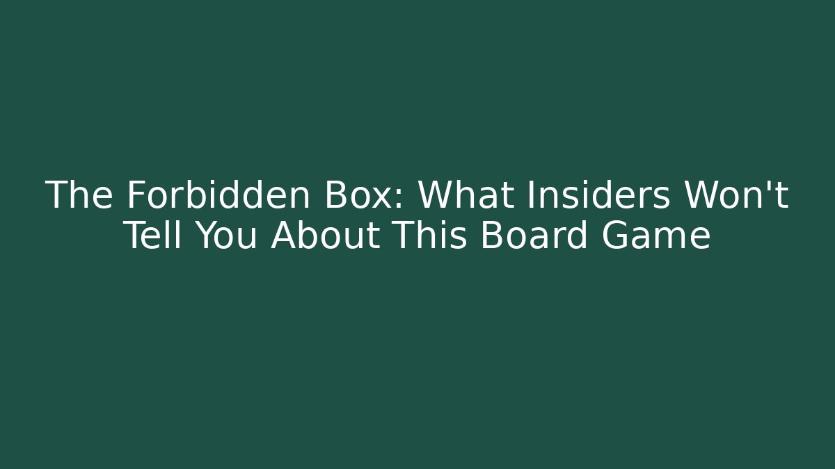 The Forbidden Box: What Insiders Won't Tell You About This Board Game
