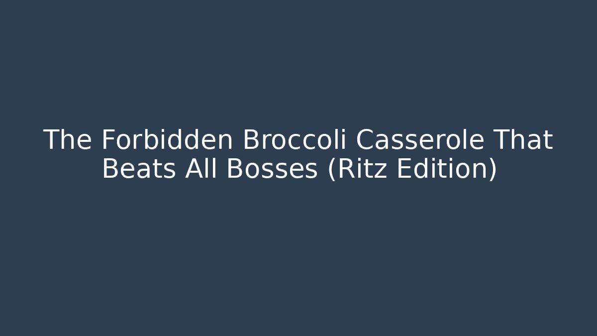 The Forbidden Broccoli Casserole That Beats All Bosses (Ritz Edition)