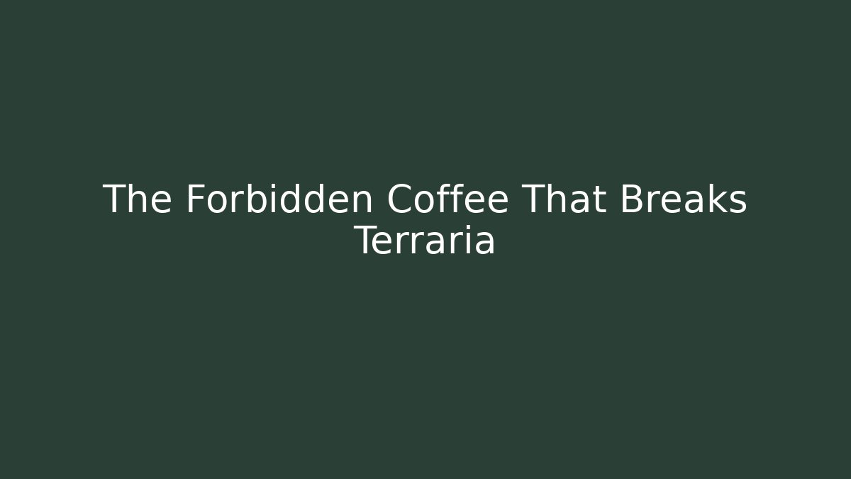 The Forbidden Coffee That Breaks Terraria