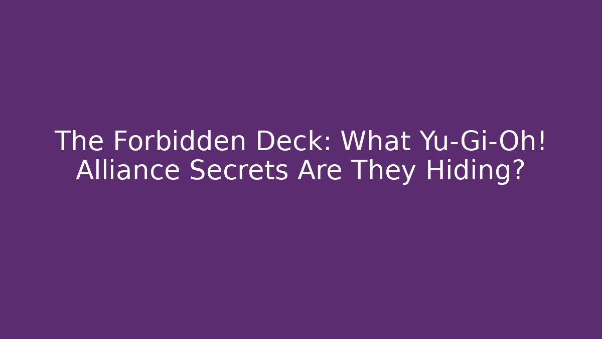 The Forbidden Deck: What Yu-Gi-Oh! Alliance Secrets Are They Hiding?