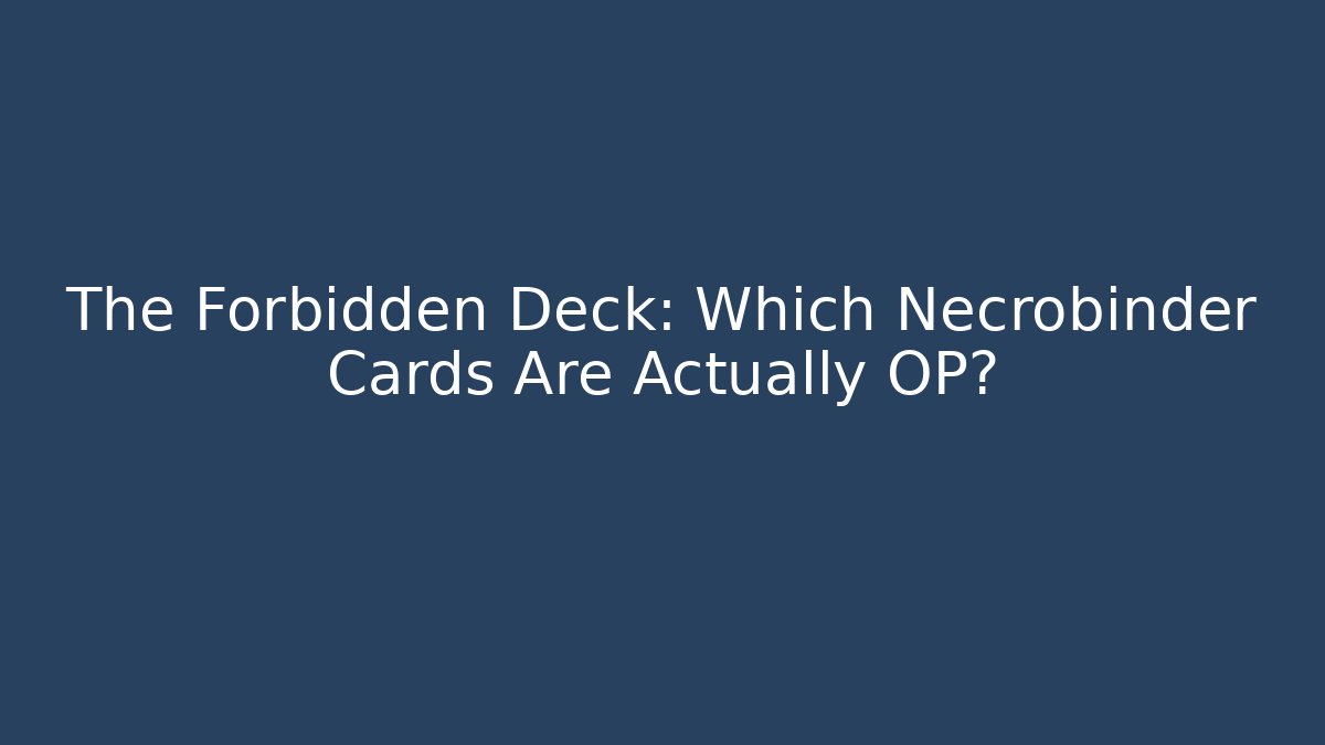 The Forbidden Deck: Which Necrobinder Cards Are Actually OP?