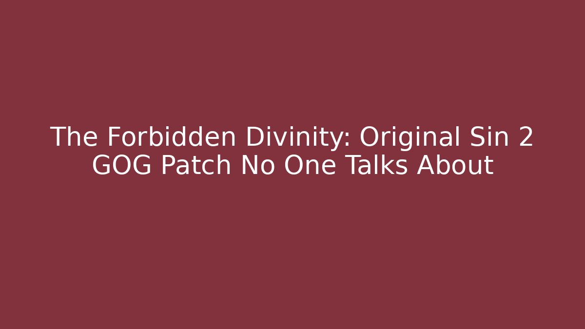 The Forbidden Divinity: Original Sin 2 GOG Patch No One Talks About - Smart Esu