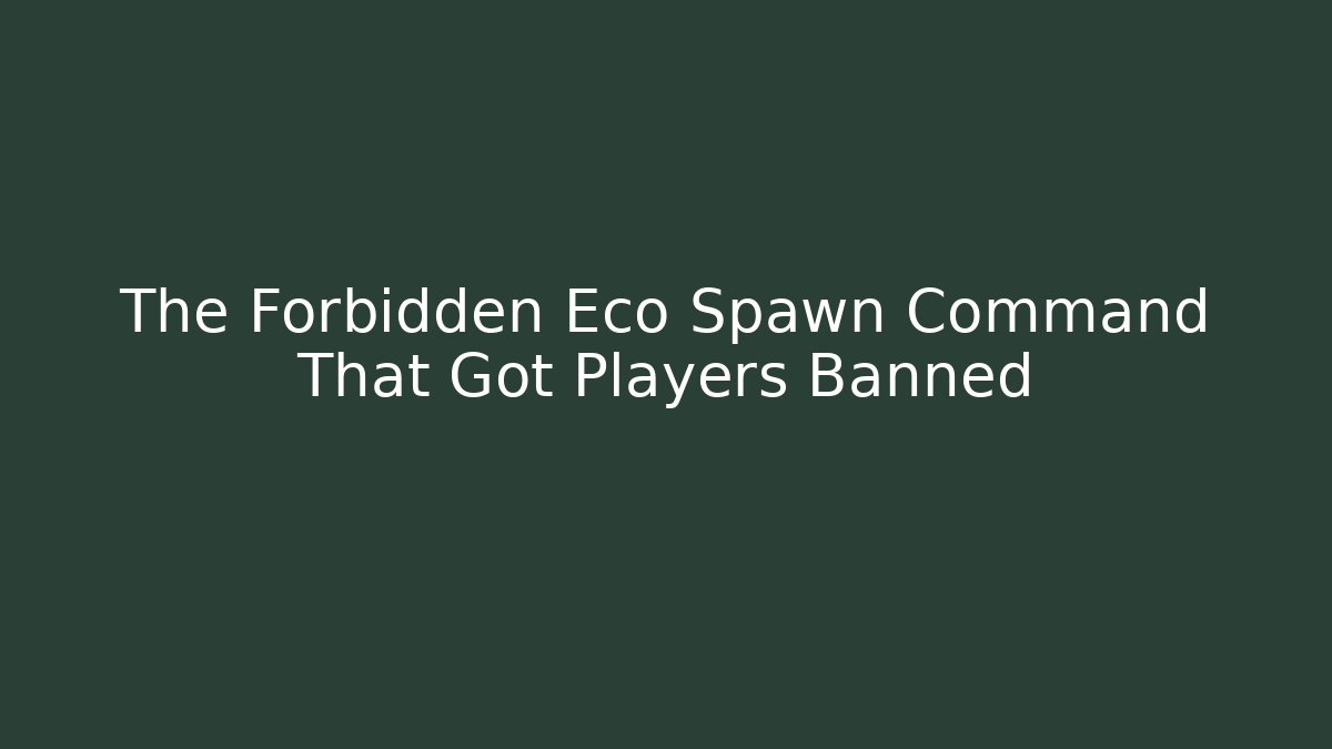 The Forbidden Eco Spawn Command That Got Players Banned - Smart Esu
