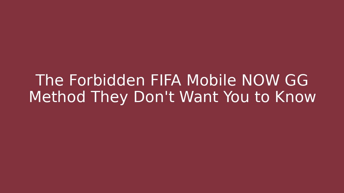 The Forbidden FIFA Mobile NOW GG Method They Don't Want You to Know