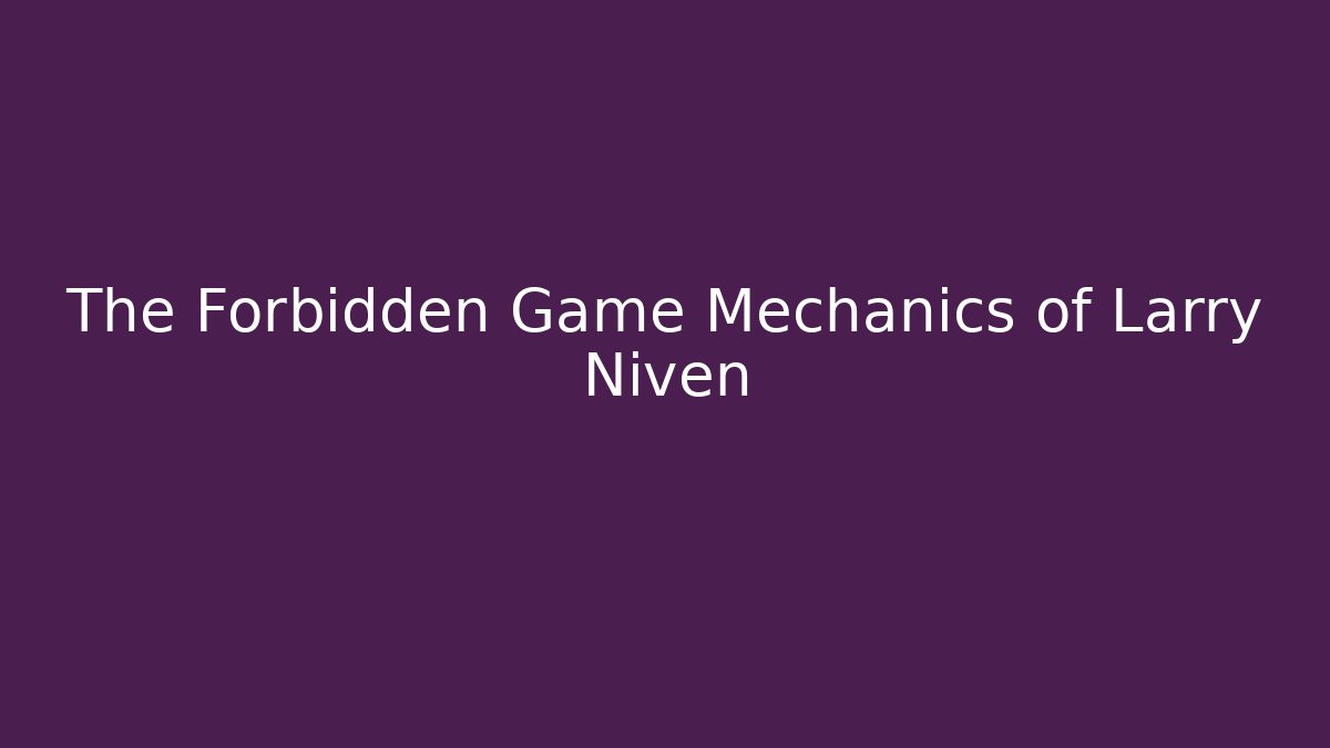 The Forbidden Game Mechanics of Larry Niven