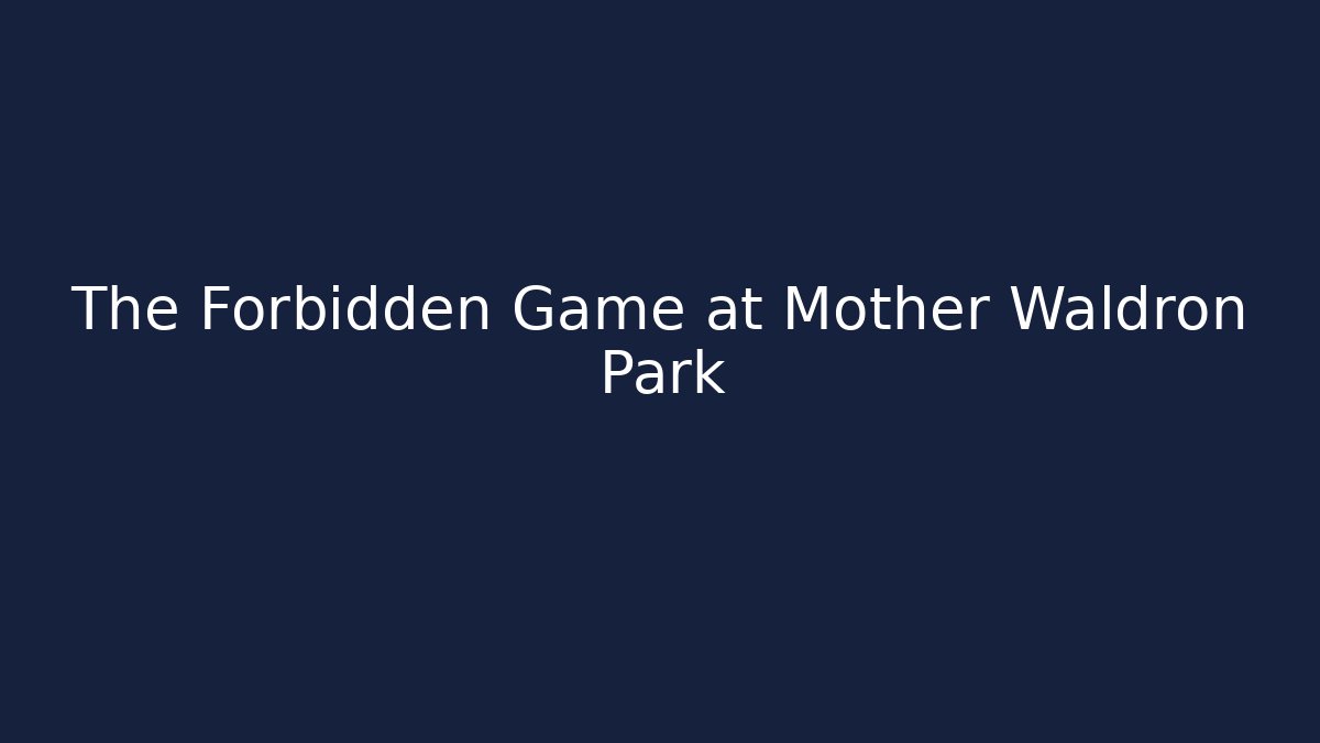 The Forbidden Game at Mother Waldron Park