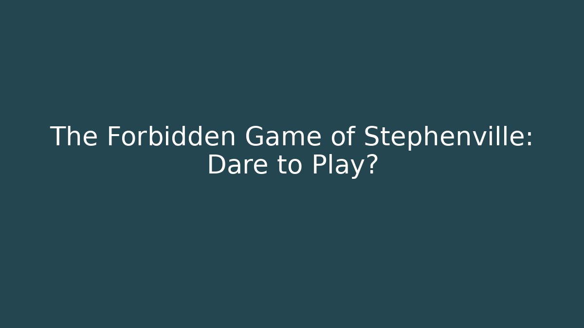 The Forbidden Game of Stephenville: Dare to Play?