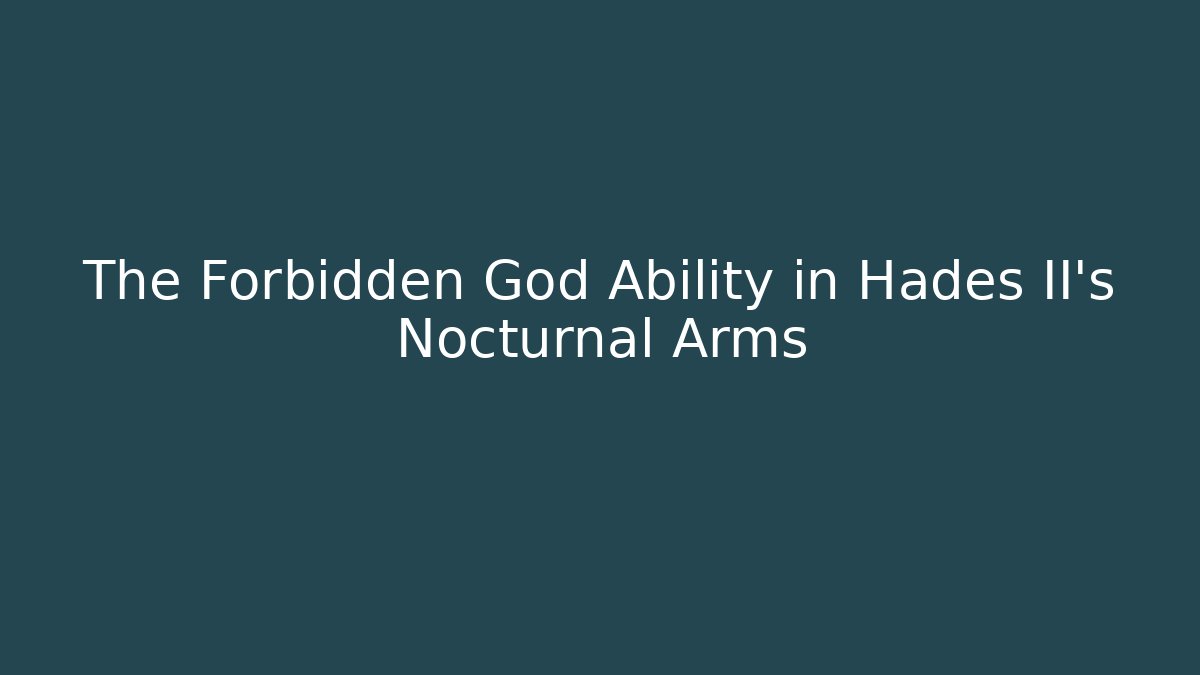 The Forbidden God Ability in Hades II's Nocturnal Arms