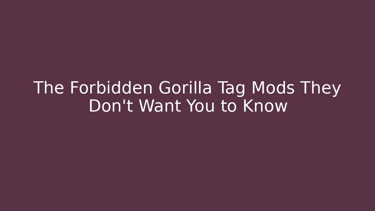 The Forbidden Gorilla Tag Mods They Don't Want You to Know