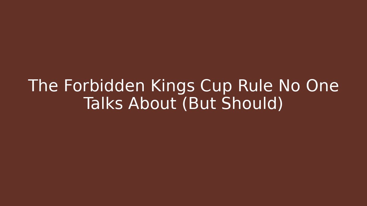 The Forbidden Kings Cup Rule No One Talks About (But Should)