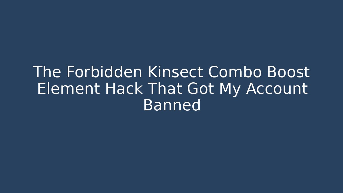 The Forbidden Kinsect Combo Boost Element Hack That Got My Account Banned