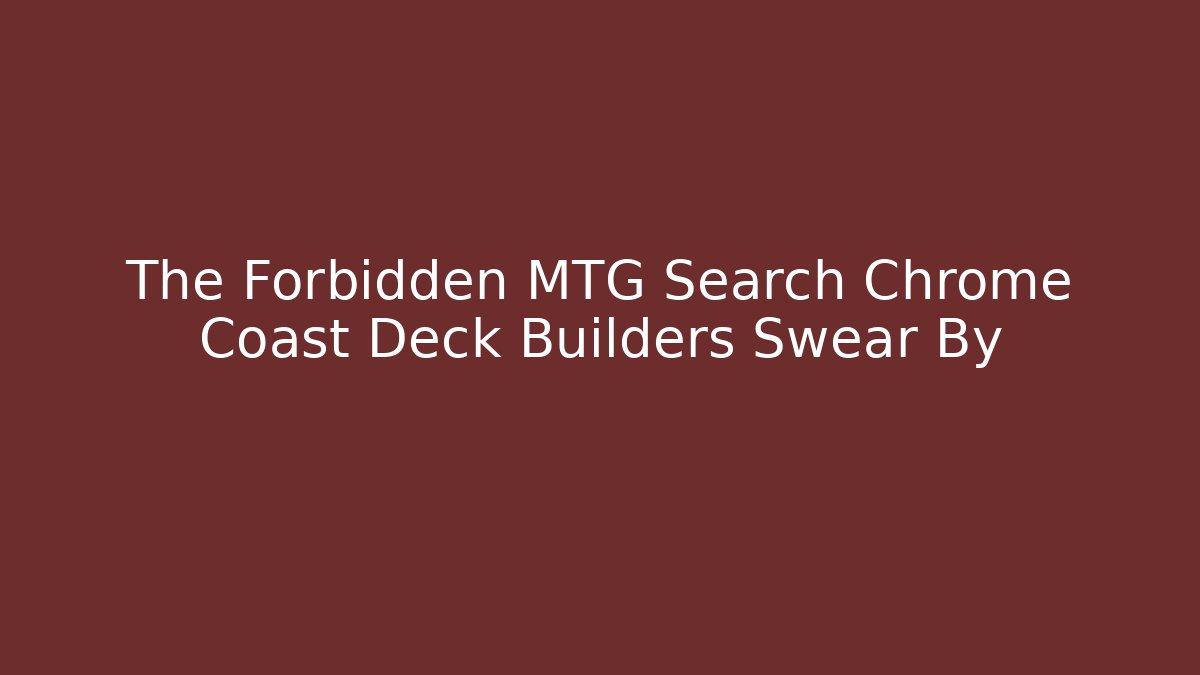 The Forbidden MTG Search Chrome Coast Deck Builders Swear By