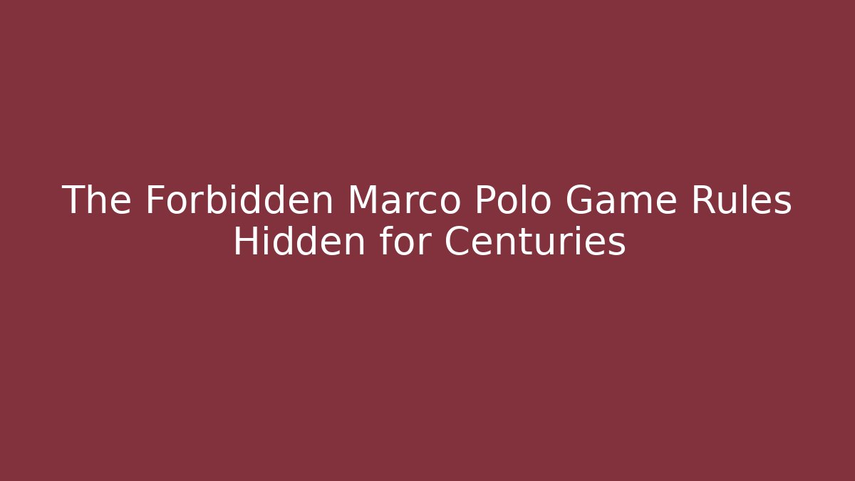 The Forbidden Marco Polo Game Rules Hidden for Centuries
