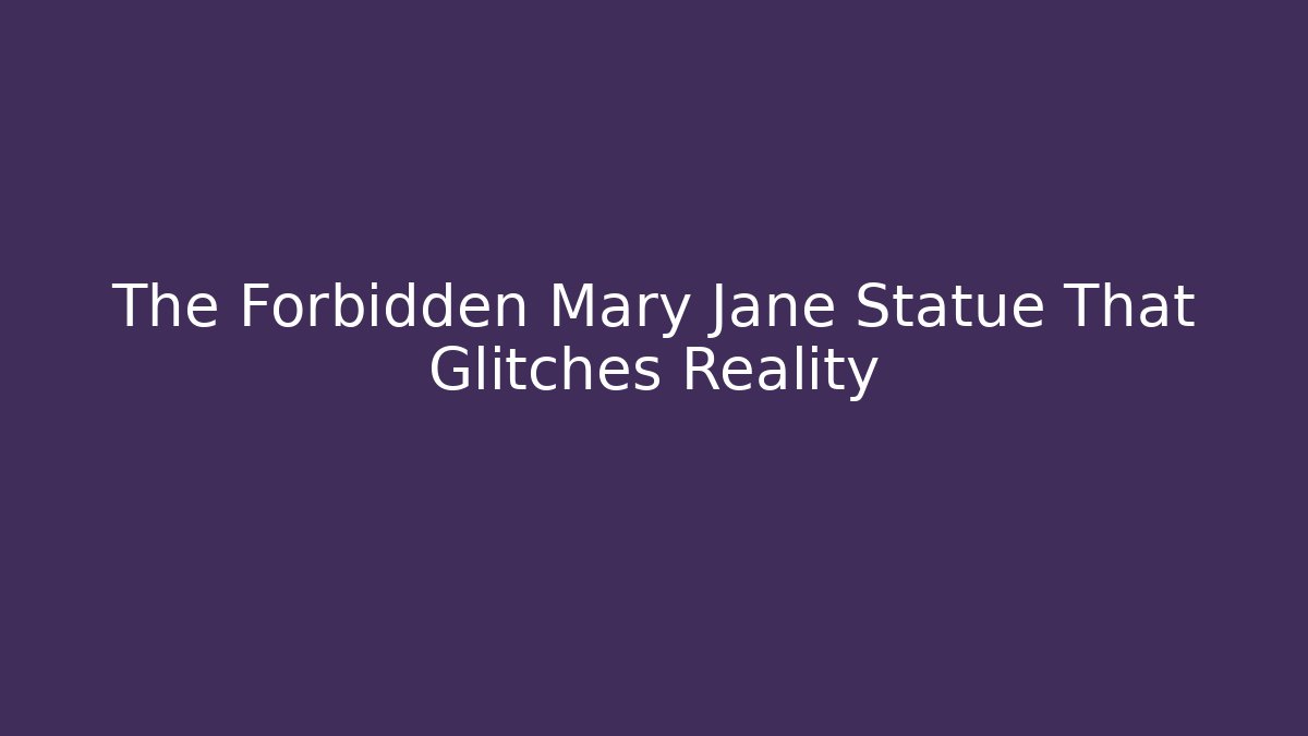 The Forbidden Mary Jane Statue That Glitches Reality