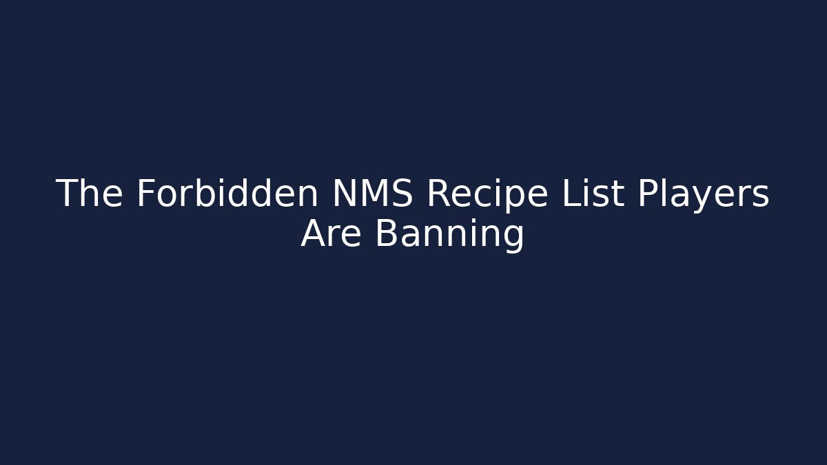 The Forbidden NMS Recipe List Players Are Banning