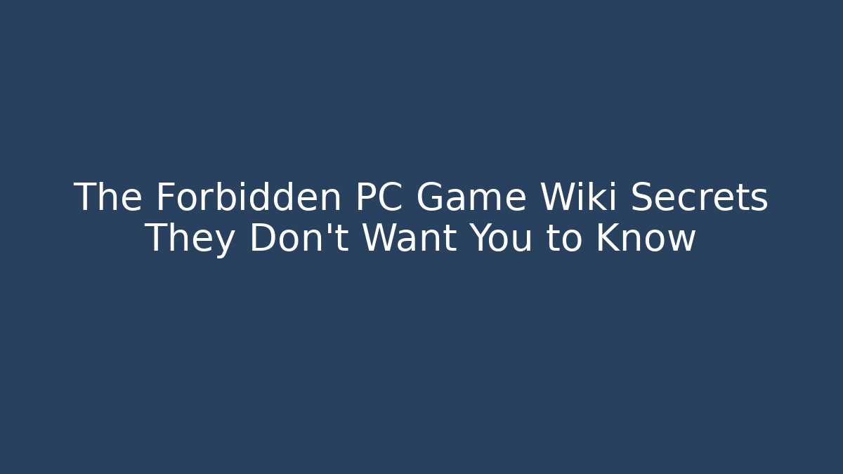 The Forbidden PC Game Wiki Secrets They Don't Want You to Know