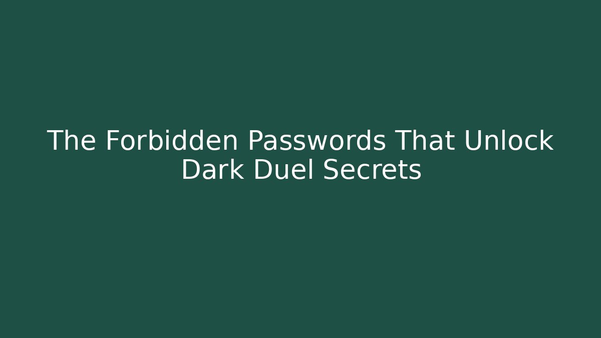 The Forbidden Passwords That Unlock Dark Duel Secrets