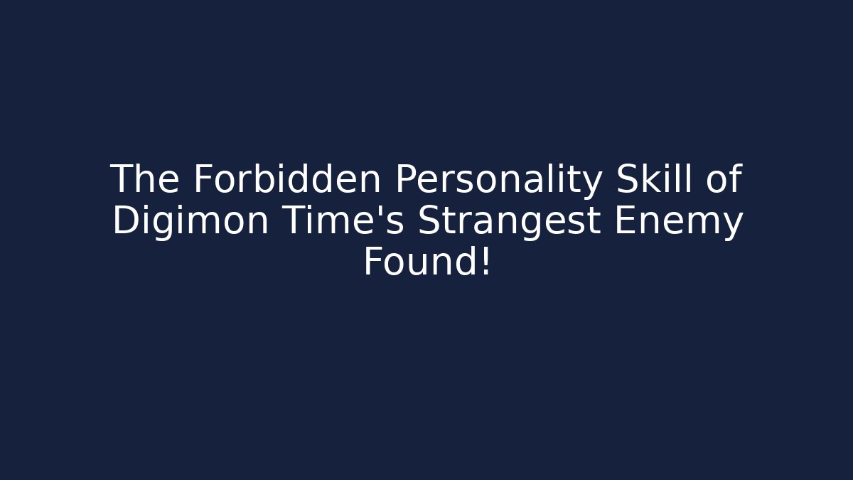 The Forbidden Personality Skill of Digimon Time's Strangest Enemy Found!