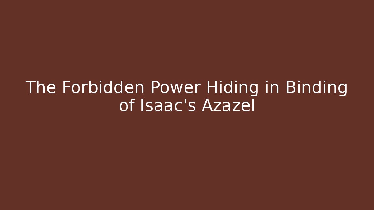 The Forbidden Power Hiding in Binding of Isaac's Azazel