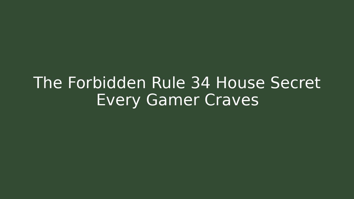 The Forbidden Rule 34 House Secret Every Gamer Craves