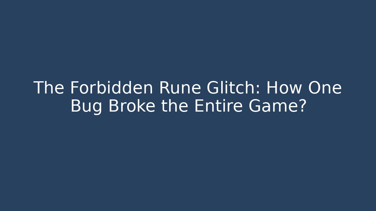 The Forbidden Rune Glitch: How One Bug Broke the Entire Game?