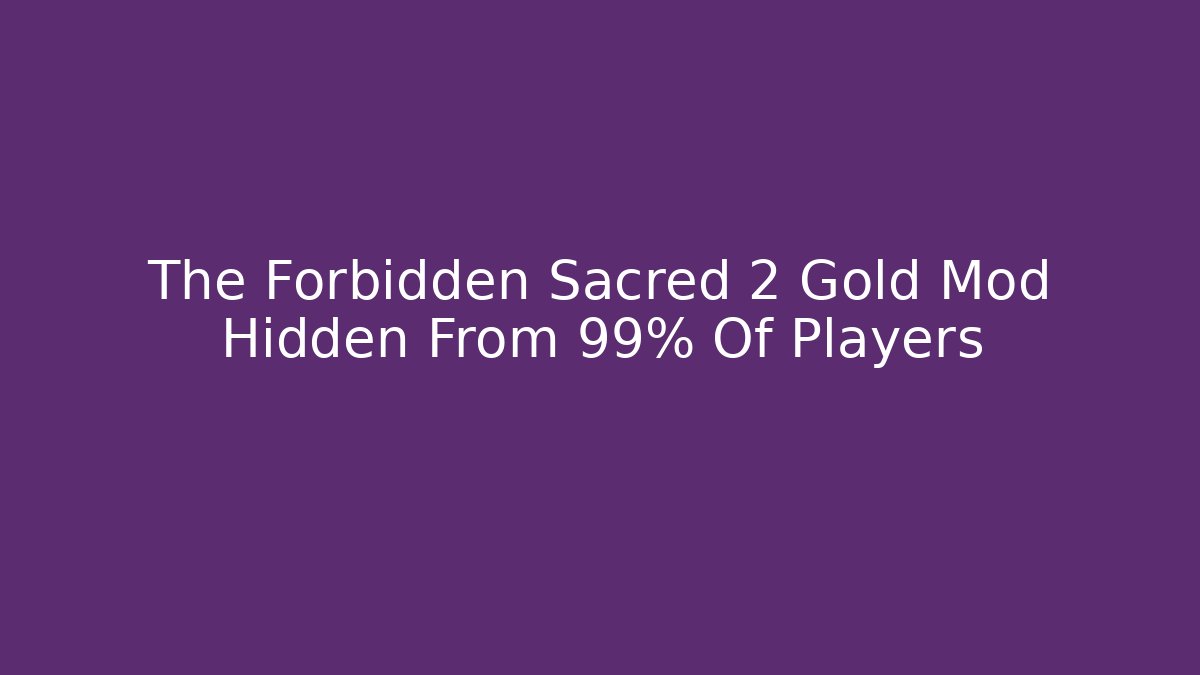 The Forbidden Sacred 2 Gold Mod Hidden From 99% Of Players