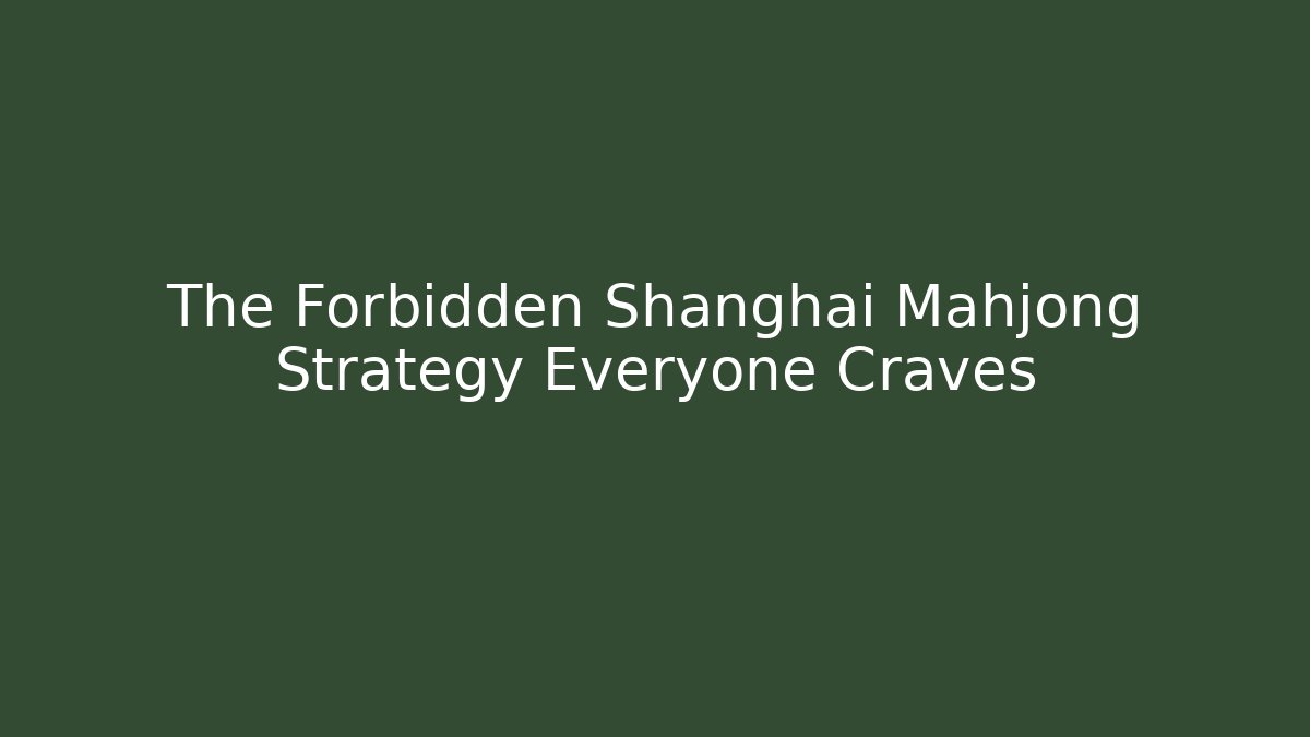 The Forbidden Shanghai Mahjong Strategy Everyone Craves