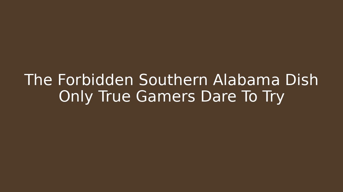 The Forbidden Southern Alabama Dish Only True Gamers Dare To Try
