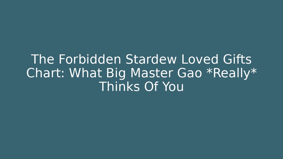 The Forbidden Stardew Loved Gifts Chart: What Big Master Gao *Really* Thinks Of You