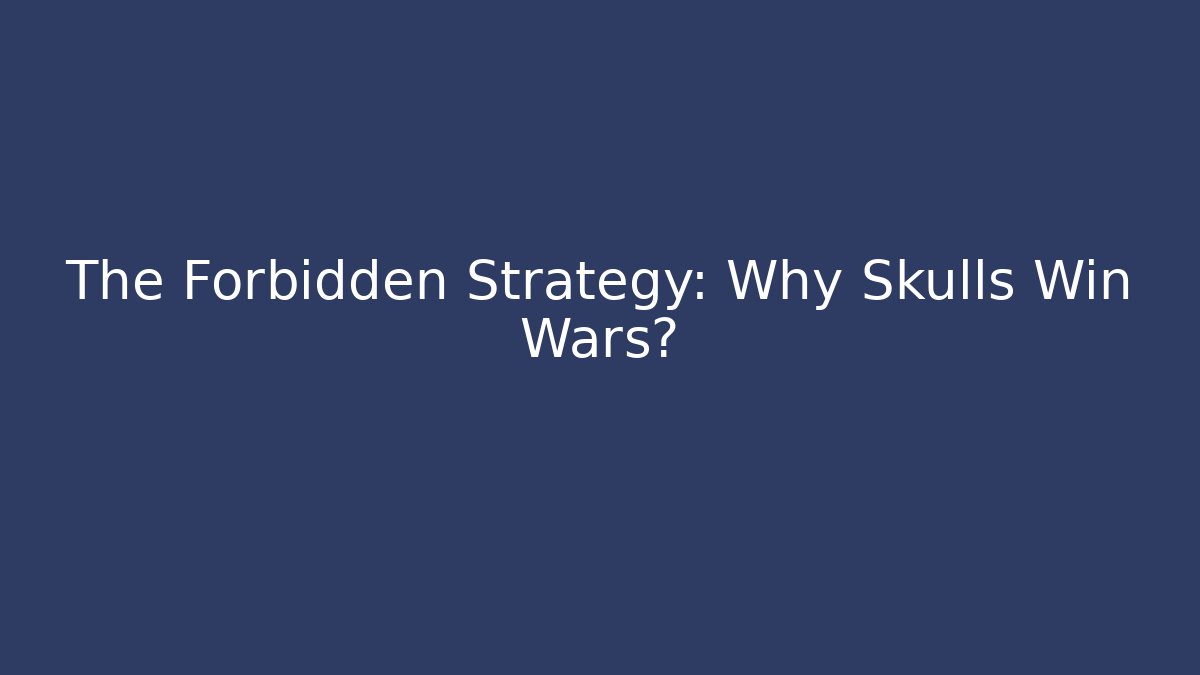 The Forbidden Strategy: Why Skulls Win Wars?