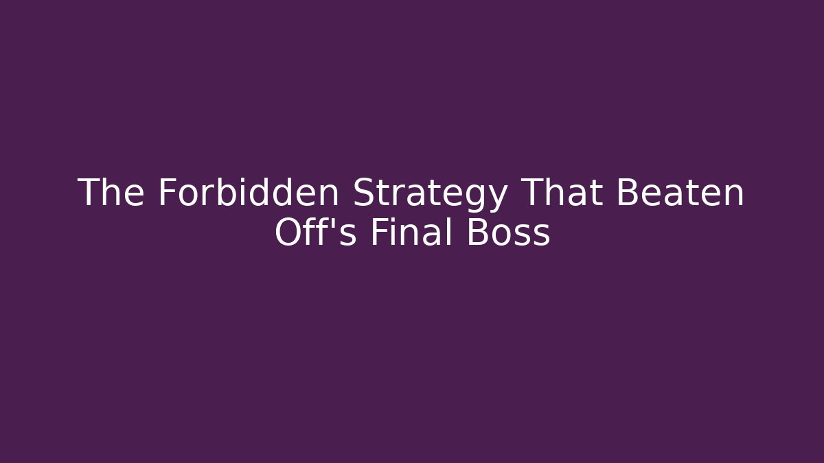 The Forbidden Strategy That Beaten Off's Final Boss