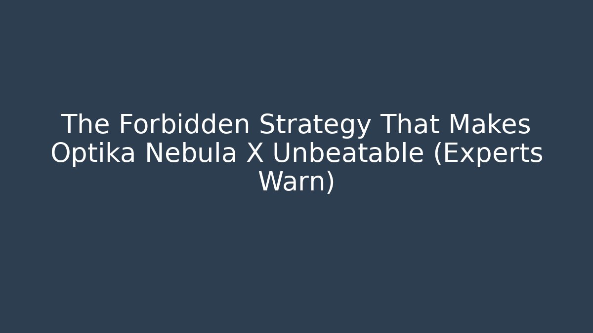 The Forbidden Strategy That Makes Optika Nebula X Unbeatable (Experts Warn)
